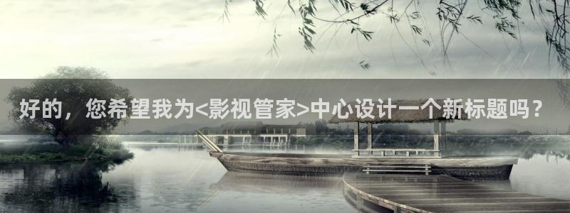 苹果在线观看神马影院：好的，您希望我为<影视管家>中心设计一个新标题吗？